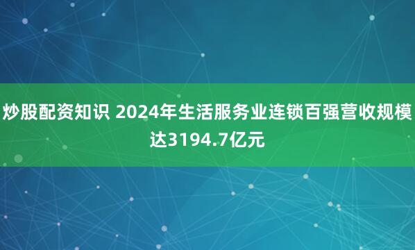炒股配资知识 2024年生活服务业连锁百强营收规模达3194.7亿元